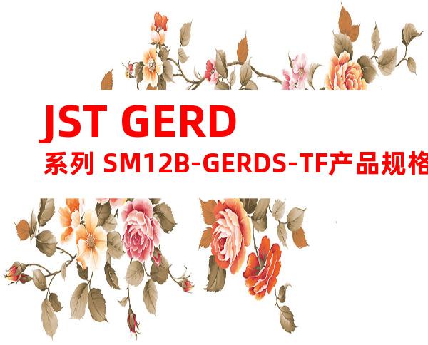 JST GERD系列 SM12B-GERDS-TF产品规格书